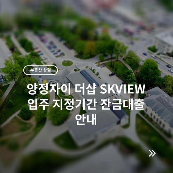 양정자이 더샵 SKVIEW 입주 지정기간 잔금대출 안내