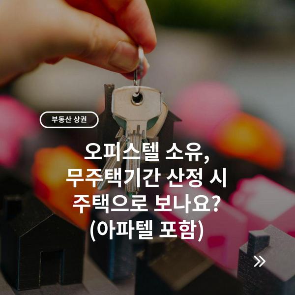 오피스텔 소유, 무주택기간 산정 시 주택으로 보나요? (아파텔 포함) 9 오피스텔 소유, 무주택기간 산정 시 주택으로 보나요? (아파텔 포함)