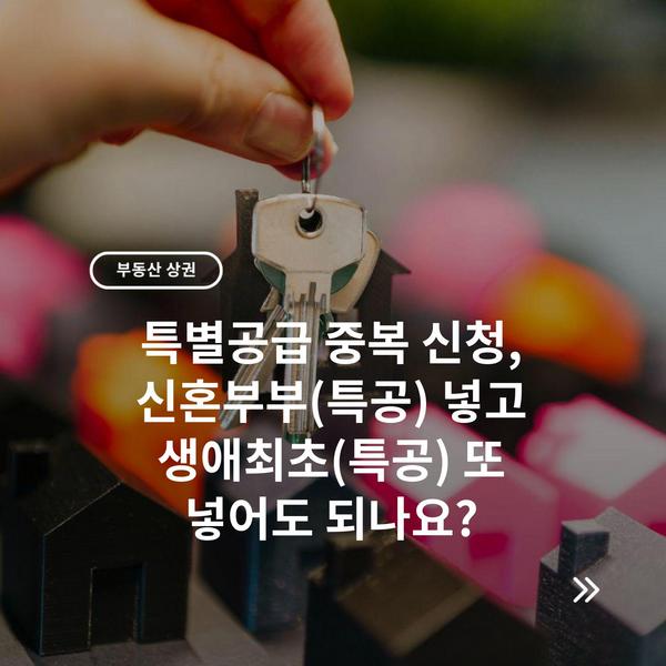 특별공급 중복 신청, 신혼부부(특공) 넣고 생애최초(특공) 또 넣어도 되나요?