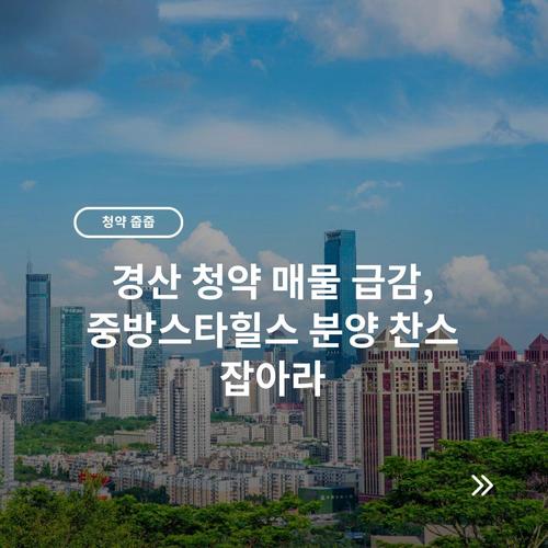 경산 청약 매물 급감, 중방스타힐스 분양 찬스 잡아라