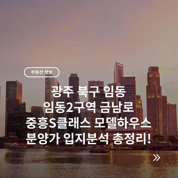 광주 북구 임동 임동2구역 금남로 중흥S클래스 모델하우스 분양가 입지분석 총정리!