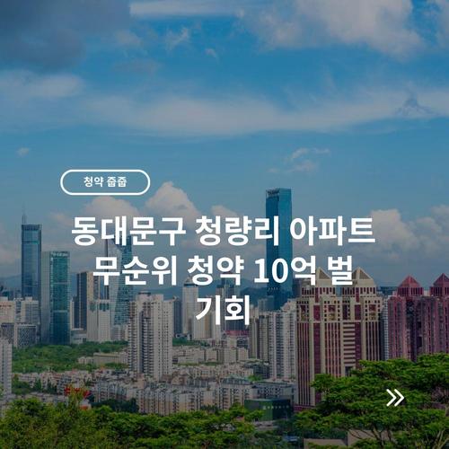 동대문구 청량리 아파트 무순위 청약 10억 벌 기회 8 동대문구 청량리 아파트 무순위 청약 10억 벌 기회