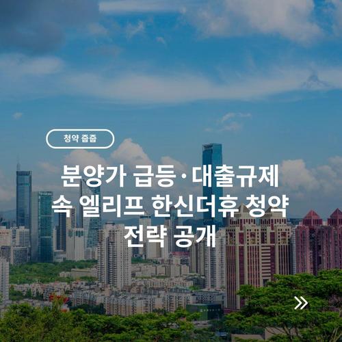 분양가 급등·대출규제 속 엘리프 한신더휴 청약 전략 공개