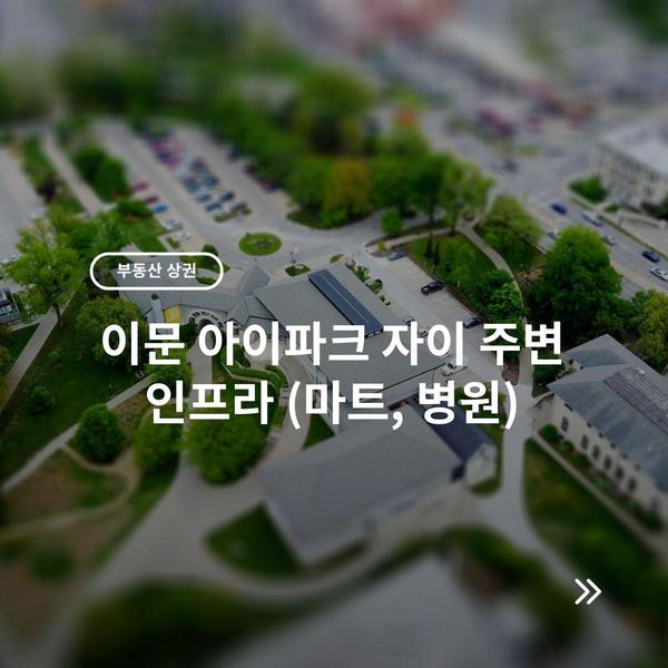 이문 아이파크 자이 주변 인프라 (마트, 병원)