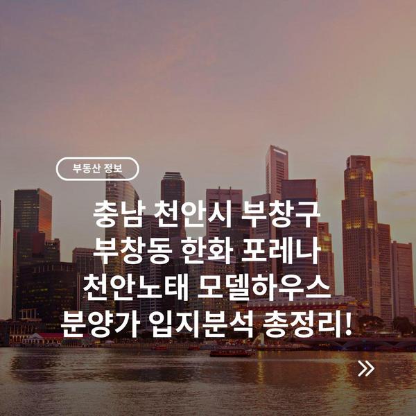 충남 천안시 부창구 부창동 한화 포레나 천안노태 모델하우스 분양가 입지분석 총정리!