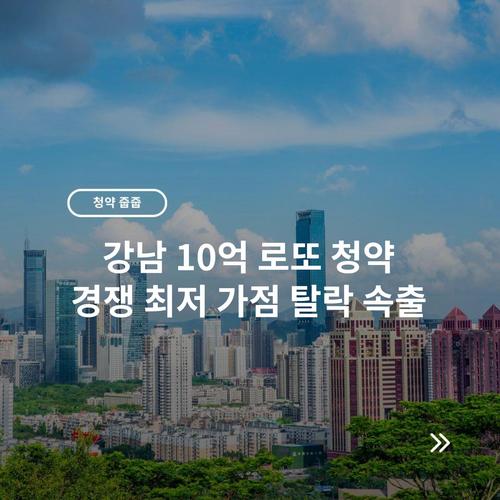 강남 10억 로또 청약 경쟁 최저 가점 탈락 속출