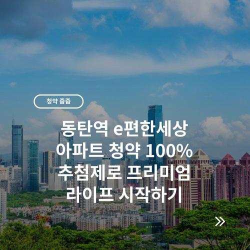 동탄역 e편한세상 아파트 청약 100% 추첨제로 프리미엄 라이프 시작하기