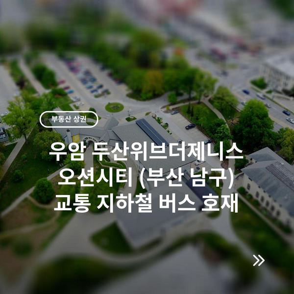 최신 아파트 분양 정보 3 우암 두산위브더제니스 오션시티 (부산 남구) 교통 지하철 버스 호재