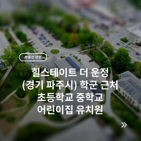 힐스테이트 더 운정 (경기 파주시) 학군 근처 초등학교 중학교 어린이집 유치원