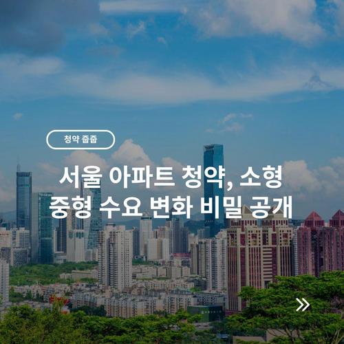 서울 아파트 청약, 소형 중형 수요 변화 비밀 공개