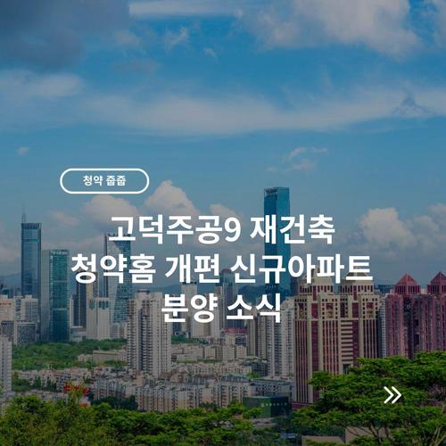 고덕주공9 재건축 청약홈 개편 신규아파트 분양 소식 7 고덕주공9 재건축 청약홈 개편 신규아파트 분양 소식