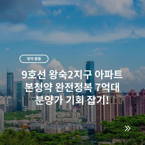 9호선 왕숙2지구 아파트 본청약 완전정복 7억대 분양가 기회 잡기!