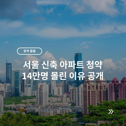서울 신축 아파트 청약 14만명 몰린 이유 공개