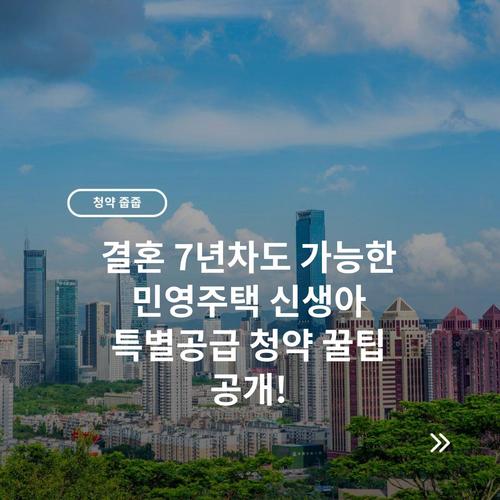 결혼 7년차도 가능한 민영주택 신생아 특별공급 청약 꿀팁 공개!