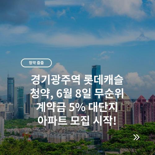 경기광주역 롯데캐슬 청약, 6월 8일 무순위 계약금 5% 대단지 아파트 모집 시작! 2 경기광주역 롯데캐슬 청약, 6월 8일 무순위 계약금 5% 대단지 아파트 모집 시작!
