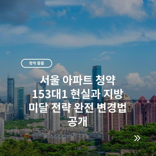 서울 아파트 청약 153대1 현실과 지방 미달 전략 완전 변경법 공개