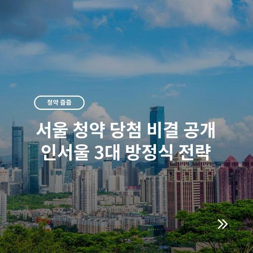 서울 청약 당첨 비결 공개 인서울 3대 방정식 전략