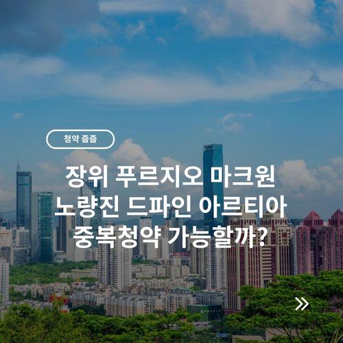 장위 푸르지오 마크원 노량진 드파인 아르티아 중복청약 가능할까?