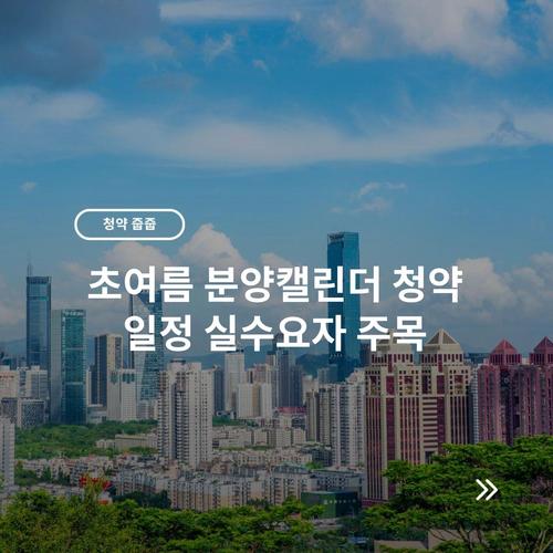 초여름 분양캘린더 청약 일정 실수요자 주목