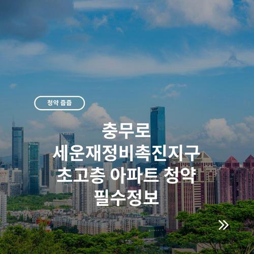 충무로 세운재정비촉진지구 초고층 아파트 청약 필수정보