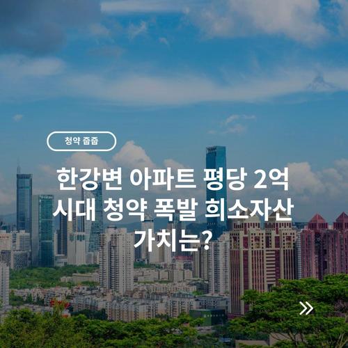 한강변 아파트 평당 2억 시대 청약 폭발 희소자산 가치는? 2 한강변 아파트 평당 2억 시대 청약 폭발 희소자산 가치는?