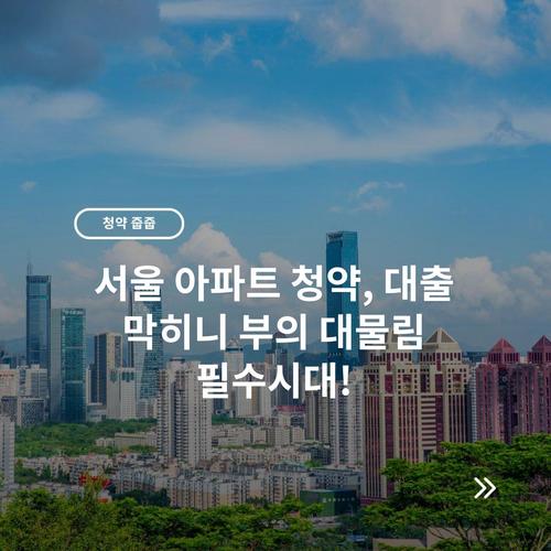 서울 아파트 청약, 대출 막히니 부의 대물림 필수시대!