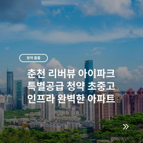 춘천 리버뷰 아이파크 특별공급 청약 초중고 인프라 완벽한 아파트