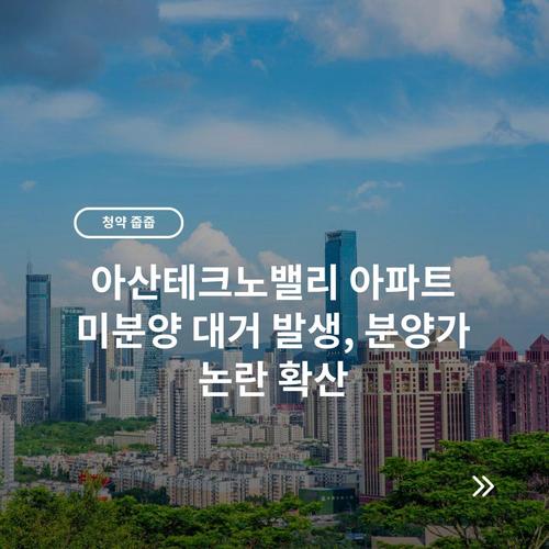 아산테크노밸리 아파트 미분양 대거 발생, 분양가 논란 확산
