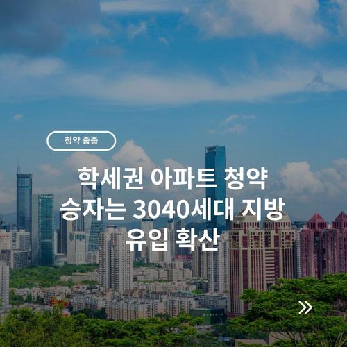 학세권 아파트 청약 승자는 3040세대 지방 유입 확산